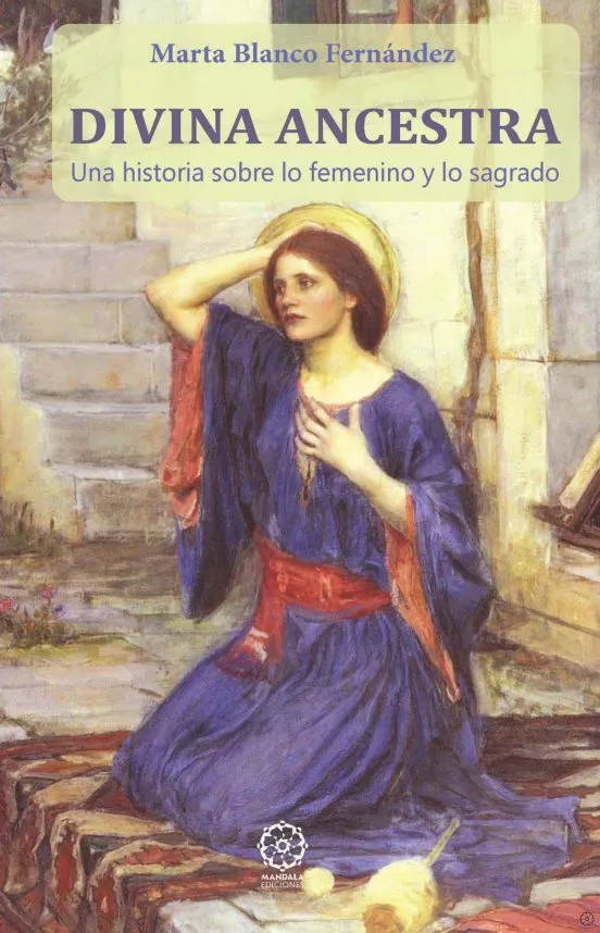 "Divina ancestra. Una historia sobre lo femenino y lo sagrado" -  de Marta Blanco Fernández